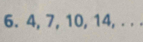 4, 7, 10, 14, . . .