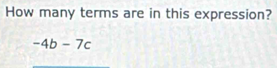 How many terms are in this expression?
-4b-7c