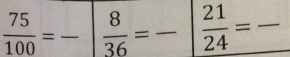  75/100 =- 8/36 =- 21/24 =frac 