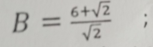 B= (6+sqrt(2))/sqrt(2) ;