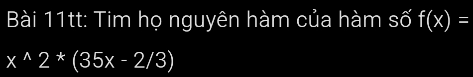Bài 11tt: Tim họ nguyên hàm của hàm số f(x)=
x^(wedge)2*(35x-2/3)