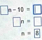 □ n-10=□
□ n=□
n=boxed 8