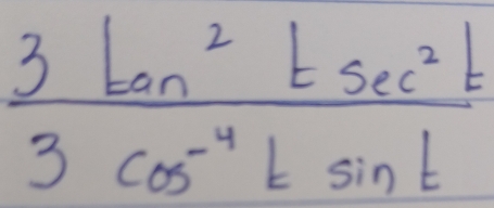  3tan^2tsec^2t/3cos^(-4)tsin t 