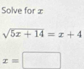 Solve for x
sqrt(5x+14)=x+4
x=□