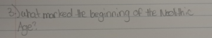 ahat marked the beginning of the Neolthic 
Age?
