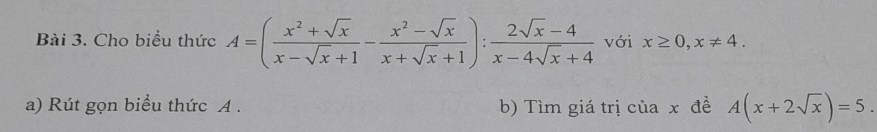 Cho biểu thức A=( (x^2+sqrt(x))/x-sqrt(x)+1 - (x^2-sqrt(x))/x+sqrt(x)+1 ): (2sqrt(x)-4)/x-4sqrt(x)+4  với x≥ 0, x!= 4. 
a) Rút gọn biểu thức A. b) Tìm giá trị của x đề A(x+2sqrt(x))=5.