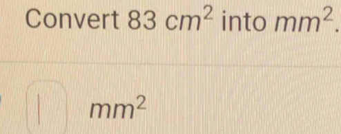 Convert 83cm^2 into mm^2. 
| mm^2