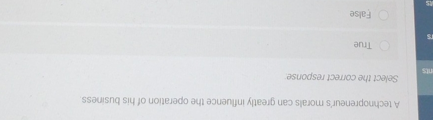 A technopreneur's morals can greatly influence the operation of his business.
Select the correct response:
nts
True
rs
False
ts