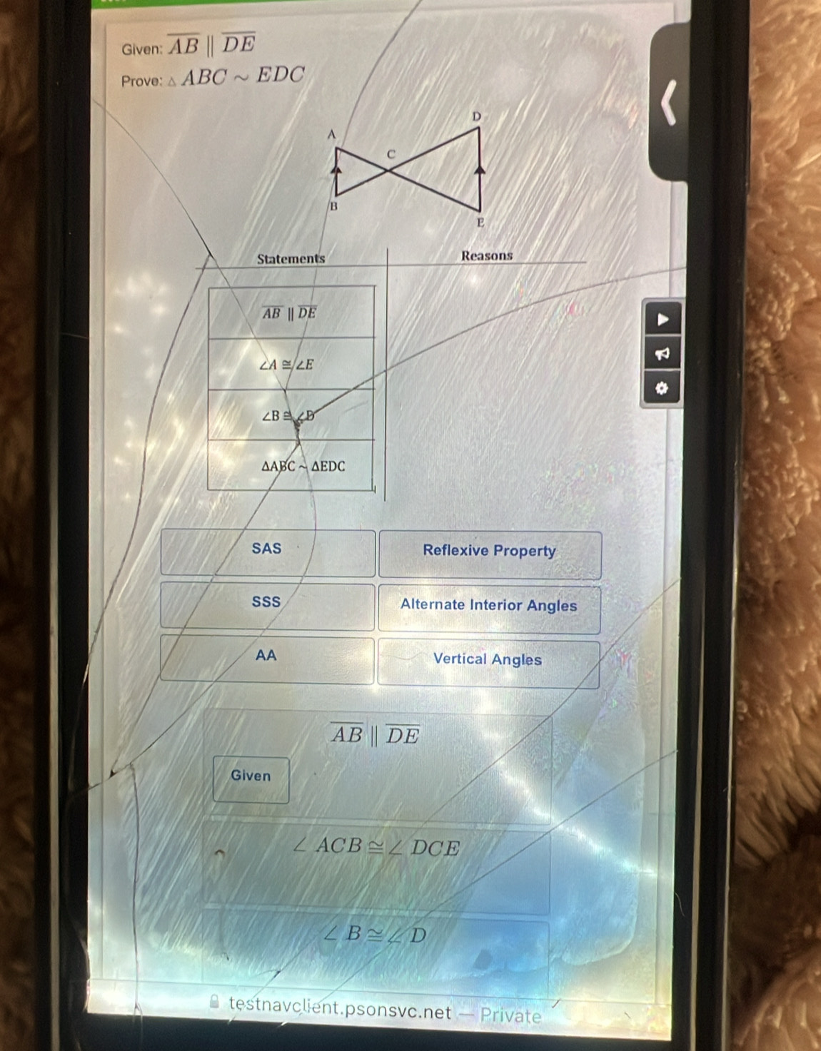 Given: overline ABparallel overline DE
Prove: △ ABCsim EDC
Statements Reasons
overline ABparallel overline DE
∠ A≌ ∠ E
∠ B≌ ∠ B
△ ABCsim △ EDC
SAS Reflexive Property
SSS Alternate Interior Angles
AA Vertical Angles
overline ABparallel overline DE
Given
∠ ACB≌ ∠ DCE
∠ B≌ ∠ D
testnavclient.psonsvc.net — Private