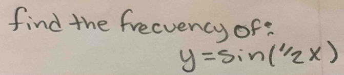 find the frecuency of?
y=sin (^1/_2x)