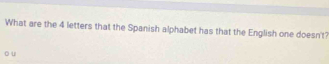 What are the 4 letters that the Spanish alphabet has that the English one doesn't?