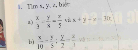 Tìm x, y, z, biết:
a)  x/3 = y/8 = z/5  và x+y-z=30
b)  x/10 = y/5 ;  y/2 = z/3  và