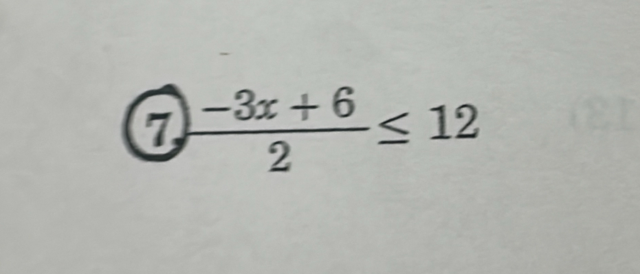 7  (-3x+6)/2 ≤ 12