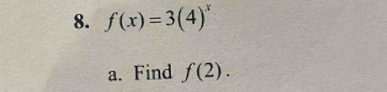 f(x)=3(4)^x
a. Find f(2).