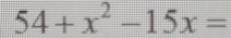 54+x^2-15x=