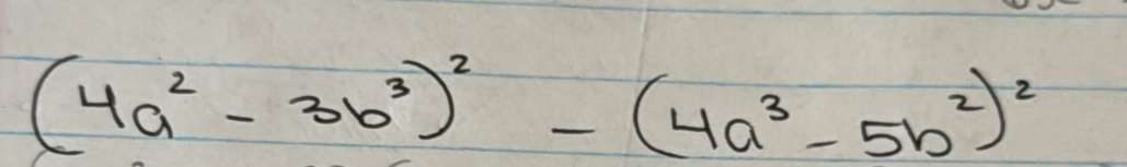 (4a^2-3b^3)^2-(4a^3-5b^2)^2