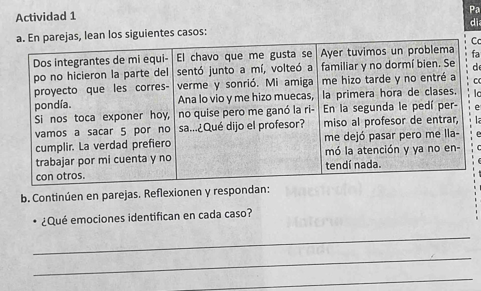 Pa 
Actividad 1 
as, lean los siguientes casos: di 
Cc 
fa 
d 
C 
Ic 
e 

e 
C 

b. Continúen en parejas. Reflexionen y respondan: 
¿Qué emociones identifican en cada caso? 
_ 
_ 
_