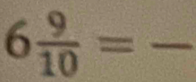 6 9/10 =frac 