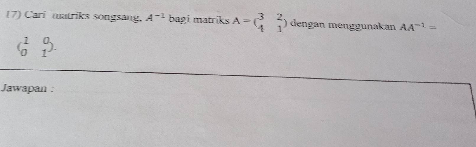 Cari matriks songsang, A^(-1) bagi matriks A=beginpmatrix 3&2 4&1endpmatrix dengan menggunakan AA^(-1)=
beginarrayr 10 01endarray
Jawapan :