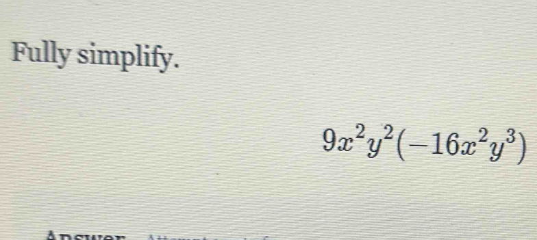 Fully simplify.
9x^2y^2(-16x^2y^3)