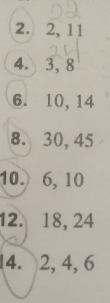 2, 11
4. 3, 8
6. 10, 14
8. 30, 45
10. 6, 10
12. 18, 24
4. 2, 4, 6