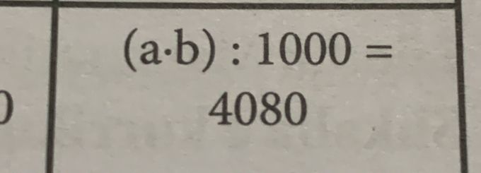 (a· b):1000=
4080