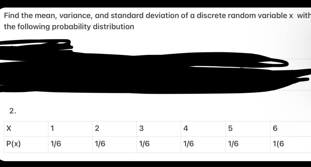 Find the mean, variance, and standard deviation of a discrete random variable x with
the following probability distribution
2.