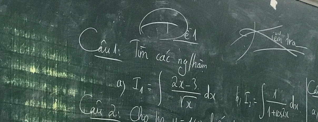 ien Ara 
Coal Tin cat nghin 
a I_1=∈t  (2x-3)/sqrt(x) dx I_1^(2=∈t frac 1)frac 1
wth y Can a: Oho ho