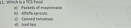 Which is a TCS Food
a) Packets of mayonnaise
b) Alfalfa sprouts
c) Canned tomatoes
d) Iced tea