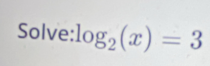 Solve: lo g_2(x)=3