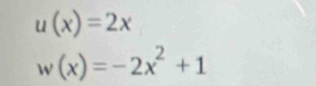 u(x)=2x
w(x)=-2x^2+1