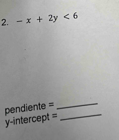 -x+2y<6</tex> 
_ 
pendiente = 
_ 
y-intercept =