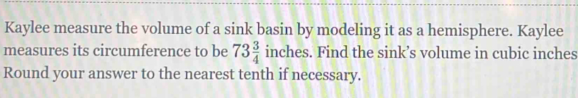 Solved: Kaylee measure the volume of a sink basin by modeling it as a ...
