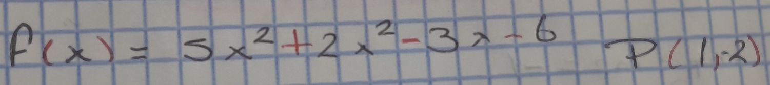 f(x)=5x^2+2x^2-3x-6 P(1,-2)