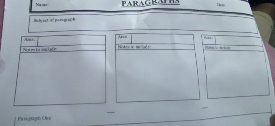 Name: Paragraphs 
Date: 
Subject of paragraph: 
Area : Area : 
Notes to include: Notes to include 

Paragraph One