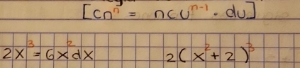 [Cn^n=ncu^(n-1)· du]
2x^3=6x^2dx 2(x^2+2)^3