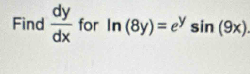 Find  dy/dx  for ln (8y)=e^ysin (9x).