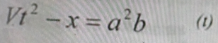 Vt^2-x=a^2b (1)