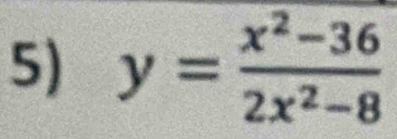 y= (x^2-36)/2x^2-8 