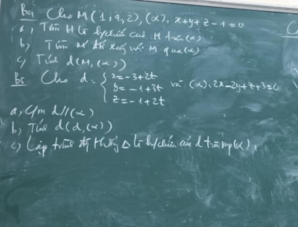 Ba Cho M(1;4,2),(∈fty ), x+y+z-1=0
a, Táīn HG lychcú cuò M +uā. (a) 
bì Tim a Zǎi xuǎ wí m qua(x) 
( Tim d(M,(∈fty ))
Bs Cho
d=beginarrayl 2=-3+2t 5=-1+3t 2=-1+2tendarray. vx-(x):2x-2y+z+3=0
a, ym hparallel (x)
b) The d(d,(x))
() lip hrāe thǎ Delta kh (caic an d timp(x)