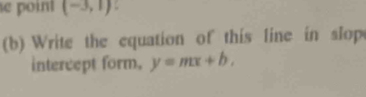 point (-3,1)
(b) Write the equation of this line in slop 
intercept form. y=mx+b,