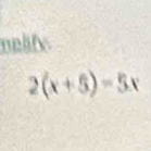 nelify
2(x+5)=5x