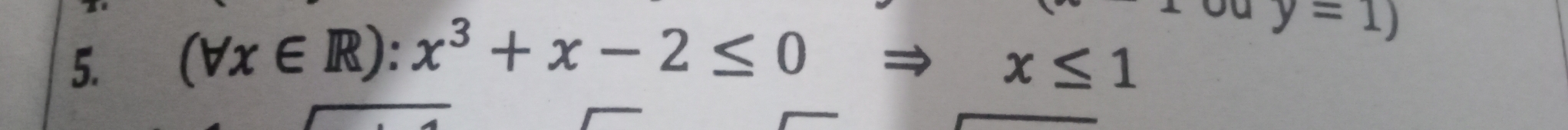 (forall x∈ R):x^3+x-2≤ 0 y=1)
x≤ 1