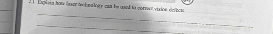 2.1 Explain how laser technology can be used to correct vision defects. 
_ 
_