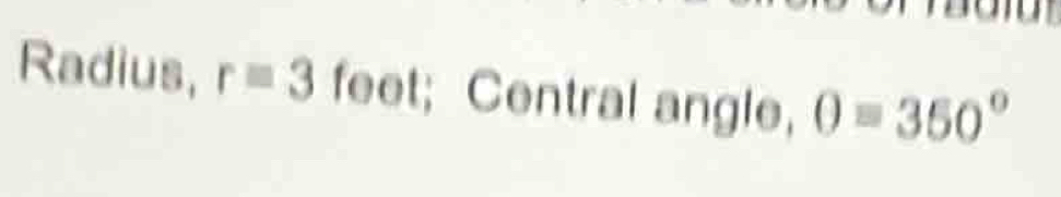 Radius, r=3 feet; Central angle, θ =350°