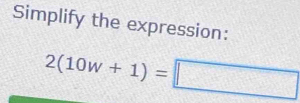 Simplify the expression:
2(10w+1)=□