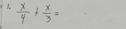  x/4 + x/3 =