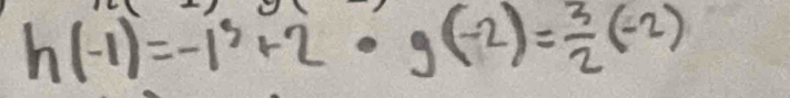 h(-1)=-1^3+2· g(-2)= 3/2 (-2)