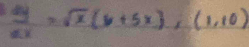  dy/dx =sqrt(x)(6+5x),(1,10)