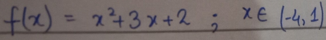 f(x)=x^2+3x+2;x∈ (-4,1)